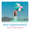 Music to Inspire Happiness and Motivation - Creative Focus, Stimulate Creativity, New Ideas, Harmony album lyrics, reviews, download