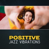 Positive Jazz Vibrations – Good Music for Every Part of the Day and Night, Unique Background Relaxation, Restaurant and Cafe artwork