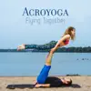 Acroyoga - Flying Together - Yoga and Acrobatics with a Partner to Strengthen Your Relationships, Trust Your Friend Or Lover, Building Teamwork, Strengthen Your Body and Mind, Share Energy album lyrics, reviews, download