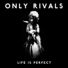 Life Is Perfect (Deluxe) - Only Rivals