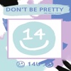 예뻐지지마 Don't Be Pretty - 14U