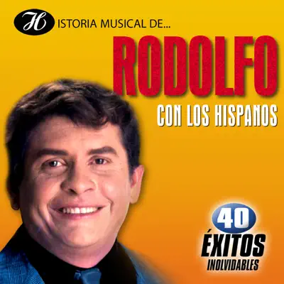 Historia Musical de Rodolfo Con los Hispanos: 40 Éxitos Inolvidables - Rodolfo Aicardi