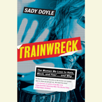 Sady Doyle - Trainwreck: The women we love to hate, mock, and fear, and why (Unabridged) artwork