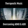 Overcoming Adhd and Add (Binaural Beats - Therapeutic Music) album lyrics, reviews, download