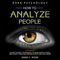 James C. Ryder - How to Analyze People: Dark Psychology - 20 Best Secret Techniques to Read People Easily, Influence Them, and Obtain Everything You Want (Unabridged) artwork