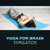 Yoga for Brain Stimulation – Heal Your Mind, Reduce Headache, Stimulate Brain, Positive Thoughts, Peaceful Soothing Music, Deep Relaxation, Reduce Stress album lyrics, reviews, download