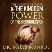 The Purpose of Death & the Kingdom Power of the Resurrection - Dr. Myles Munroe