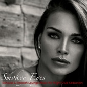 Smokey Eyes – Sensual & Smooth Lounge Music for Night Club Seduction artwork