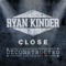 Close (Deconstructed Live) - Ryan Kinder lyrics