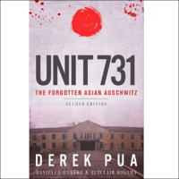 Derek Pua, Danielle Dybbro & Alistair Rogers - Unit 731: The Forgotten Asian Auschwitz (Unabridged) artwork