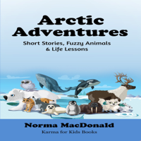 Norma MacDonald - Arctic Adventures: Short Stories, Fuzzy Animals, and Life Lessons, Karma for Kids Books (Unabridged) artwork