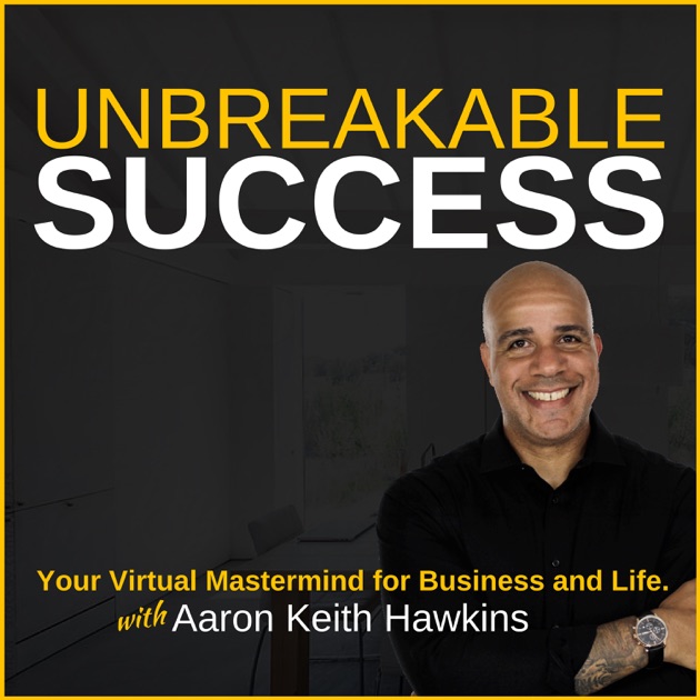 The Unbreakable Success Podcast by Aaron Keith Hawkins on Apple Podcasts