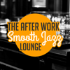 The After Work Smooth Jazz Lounge - Various Artists