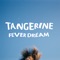 Fever Dream - Tangerine lyrics