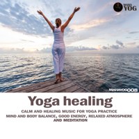 Various Artists - Yoga Healing (Calm and Healing Music For Yoga Practice, Mind and Body Balance, Good Energy, Relaxed Atmosphere and Meditation) artwork