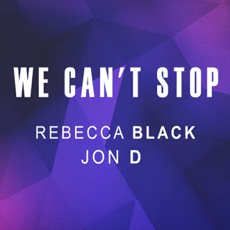 We Can't Stop - Single by Rebecca Black & Jon D. album reviews, ratings, credits