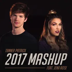 2017 Mashup (feat. Jena Rose) - Single - Tanner Patrick 2017 Mashup (feat. Jena Rose) - Single - Tanner Patrick