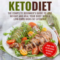 Elizabeth Wells - Keto Diet: The Complete Beginner’s Guide to Lose Weight and Heal Your Body with a Low-Carb High-Fat Lifestyle (Unabridged) artwork