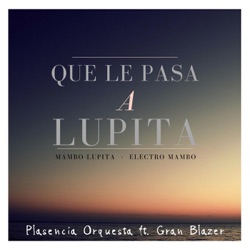 Plasencia Orquesta - Que Le Pasa a Lupita (Mambo Lupita) [Electro Mambo] [feat. Gran Blazer]