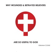 Why Wounded & Betrayed Believers Are so Useful to God artwork