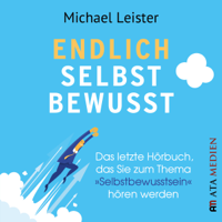 Michael Leister - Endlich selbstbewusst: Das letzte Hörbuch, das Sie zum Thema 