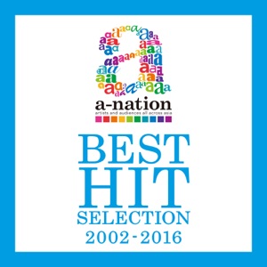 a-nation BEST HIT SELECTION -2002~2016-