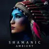 Shamanic Ambient: Relaxing Native American Flute, Shamnic Drums & Nature Sounds for Relaxation, Deep Sleep, Shamnic Dreams, Traditional Indian Meditation album lyrics, reviews, download