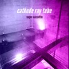 Cathode Ray Tube - EP, 2017