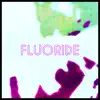 Fluoride - Single album lyrics, reviews, download