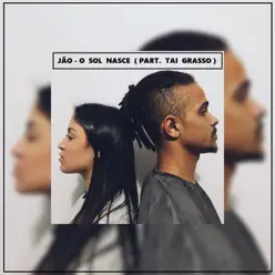 O Sol Nasce (feat. Tai Grasso) - Single - Jão O Sol Nasce (feat. Tai Grasso) - Single - Jão