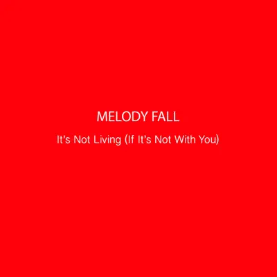 It's Not Living (If It's Not with You) - Single - Melody Fall