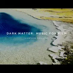 Dark Matter: Music for Film by Lawson Rollins album reviews, ratings, credits