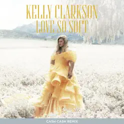Love So Soft (Cash Cash Remix) - Single - Kelly Clarkson