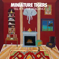 Tell It to the Volcano - Miniature Tigers