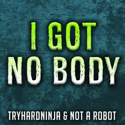 I Got No Body - Single by TryHardNinja & Not a Robot album reviews, ratings, credits