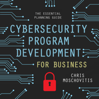 Chris Moschovitis - Cybersecurity Program Development for Business: The Essential Planning Guide artwork