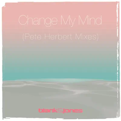 Change My Mind (Pete Herbert Mixes) [Remixes] - Single - Blank & Jones