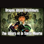 Dragon Ritual Drummers - Riders of La Santa Muerte