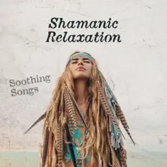 Shamanic Relaxation - Soothing Songs, Calm Mind, Tribal Journey, Spiritual Rest, Mind and Body Relaxed, Drums, Voices and Nature Sounds by Relaxed Mind Music Universe album reviews, ratings, credits
