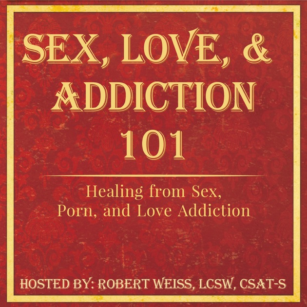 Sex Love And Addiction By Robert Weiss Phd Msw On Apple Podcasts 