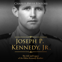 Charles River Editors - Joseph P. Kennedy, Jr.: The Life and Legacy of the Eldest Kennedy Brother (Unabridged) artwork