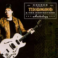 Anthology - George Thorogood & The Destroyers