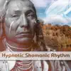 Hypnotic Shamanic Rhythm: Dreamy Drumming, Oriental Flute Music, Tribal Experience, Unforgettable Spiritual Moments, Meditation album lyrics, reviews, download