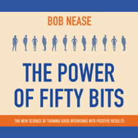 Robert Nease - The Power of Fifty Bits: The New Science of Turning Good Intentions into Positive Results artwork