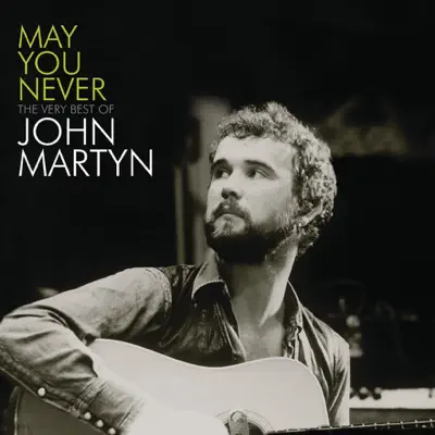 May You Never - The Very Best of John Martyn - John Martyn May You Never - The Very Best of John Martyn - John Martyn