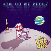 The Pop Ups - How Do We Know