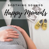Happy Moments - Soft & Relaxing Music for Pregnant Women, Precious Moments, Soothing Sounds for Stress Relief artwork