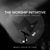 What Child Is This (The Worship Initiative Accompaniment) - Single