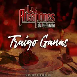 Traigo Ganas (Versión Tololoche) - Single - Los Alcapones De Culiacan Traigo Ganas (Versión Tololoche) - Single - Los Alcapones De Culiacan