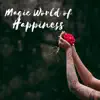 Magic World of Happiness - Soothing Piano, Violin, Guitar, Harp & Deep Relaxation Music album lyrics, reviews, download